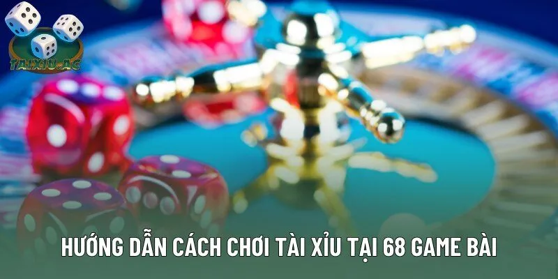 Hướng dẫn cách chơi tài xỉu tại 68 Game Bài Hướng dẫn cách chơi tài xỉu tại 68 Game Bài
