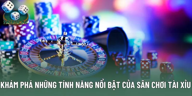 Khám phá những tính năng nổi bật của sân chơi tài xỉu Khám phá những tính năng nổi bật của sân chơi tài xỉu