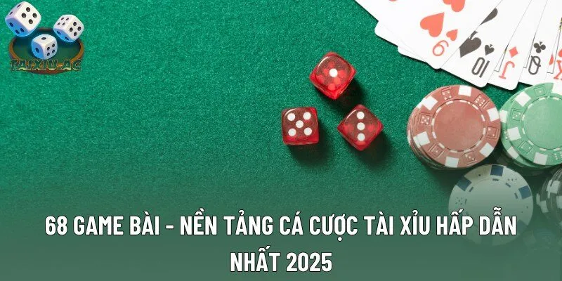68 Game Bài - Nền Tảng Cá Cược Tài Xỉu Hấp Dẫn Nhất 2025