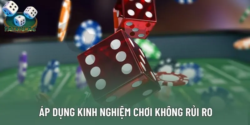 Áp dụng kinh nghiệm chơi không rủi ro Áp dụng kinh nghiệm chơi không rủi ro