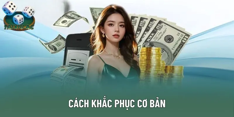 Cách khắc phục cơ bản Cách khắc phục cơ bản