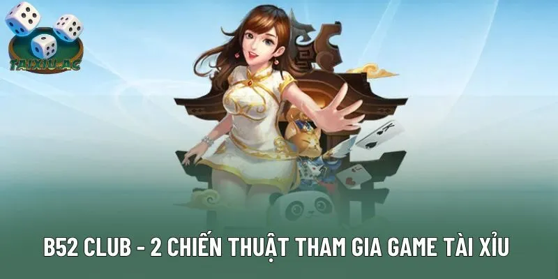 B52 Club - 2 Chiến Thuật Tham Gia Game Tài Xỉu Chắc Thắng