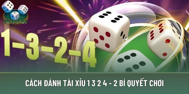 Cách Đánh Tài Xỉu 1 3 2 4 - 2 Bí Quyết Chơi Từ Chuyên Gia