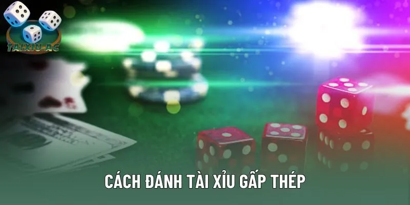 Cách Đánh Tài Xỉu Gấp Thếp Hiệu Quả Nhất Cho Tân Binh