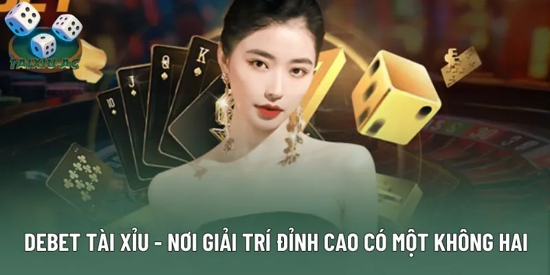 Debet Tài Xỉu - Nơi Giải Trí Đỉnh Cao Có Một Không Hai