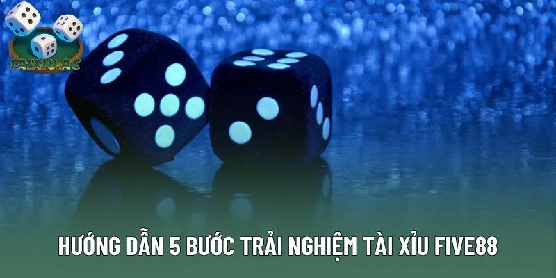 Hướng dẫn 5 bước trải nghiệm tài xỉu Five88 Hướng dẫn 5 bước trải nghiệm tài xỉu Five88