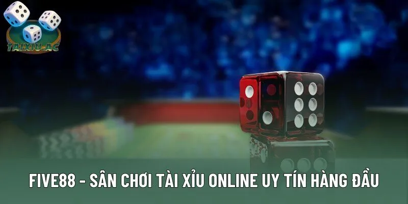 Five88 - Sân Chơi Tài Xỉu Online Uy Tín Hàng Đầu Hiện Nay