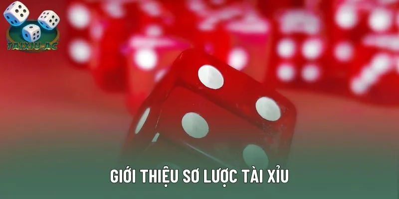 Giới thiệu sơ lược Tài Xỉu Giới thiệu sơ lược Tài Xỉu