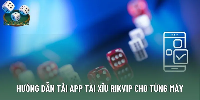 Hướng dẫn tải app tài xỉu rikvip cho từng máy Hướng dẫn tải app tài xỉu rikvip cho từng máy