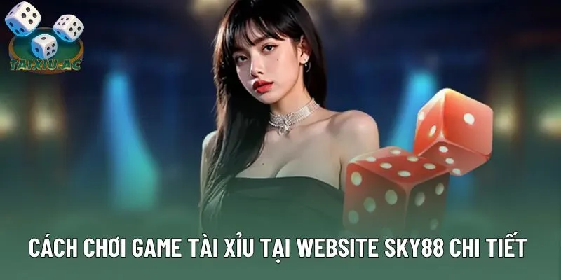 Cách chơi game tài xỉu tại website sky88 chi tiết Cách chơi game tài xỉu tại website sky88 chi tiết