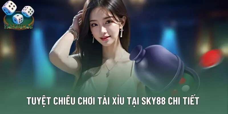 Tuyệt chiêu chơi tài xỉu tại sky88 chi tiết Tuyệt chiêu chơi tài xỉu tại sky88 chi tiết