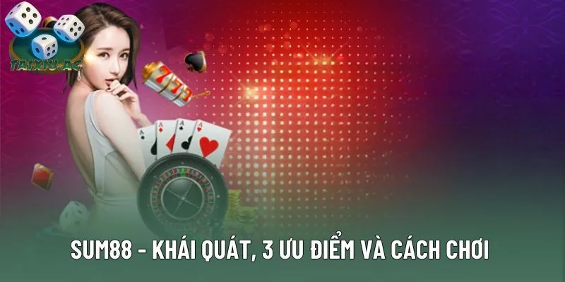 Sum88 - Khái Quát, 3 Ưu Điểm Và Cách Chơi Dễ Thắng 2025