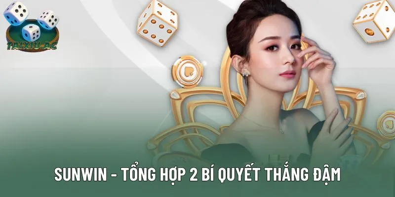 Sunwin - Tổng Hợp 2 Bí Quyết Thắng Đậm Trong Game Tài Xỉu