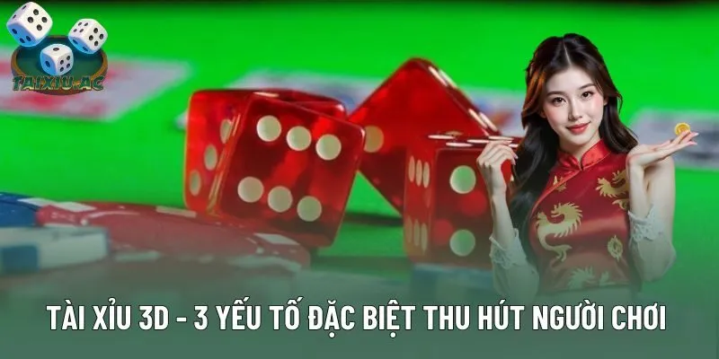 Tài Xỉu 3D - 3 Yếu Tố Đặc Biệt Thu Hút Người Chơi Hiện Đại