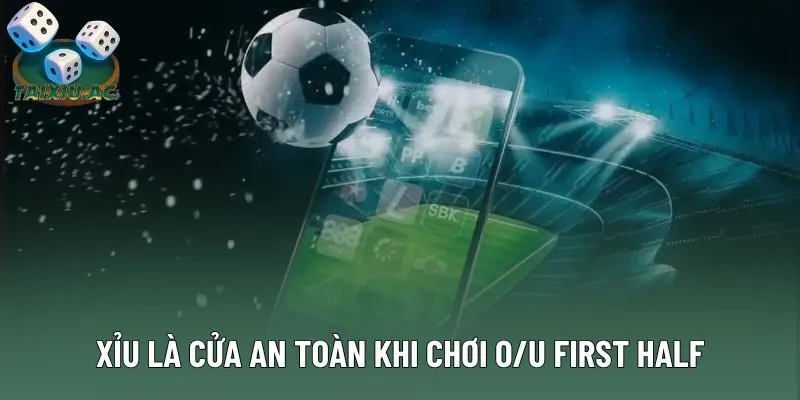 Xỉu là cửa an toàn khi chơi O/U first half