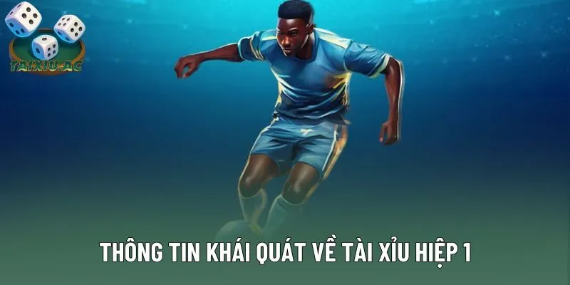 Thông tin khái quát về Tài Xỉu hiệp 1
