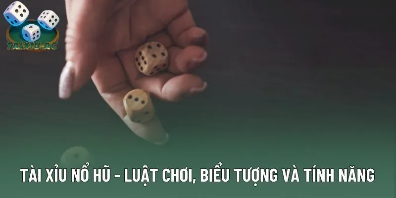 Tài Xỉu Nổ Hũ - Luật Chơi, Biểu Tượng Và Tính Năng Đặc Biệt