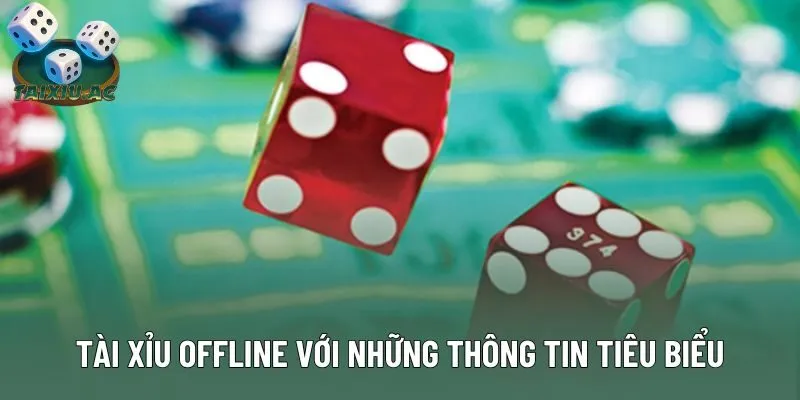 Tài xỉu offline với những thông tin tiêu biểu Tài xỉu offline với những thông tin tiêu biểu