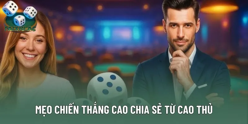 Mẹo chiến thắng cao chia sẻ từ cao thủ Mẹo chiến thắng cao chia sẻ từ cao thủ