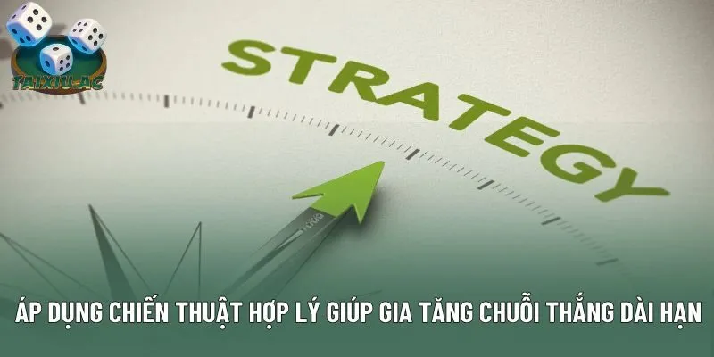 Áp dụng chiến thuật hợp lý giúp gia tăng chuỗi thắng dài hạn Áp dụng chiến thuật hợp lý giúp gia tăng chuỗi thắng dài hạn